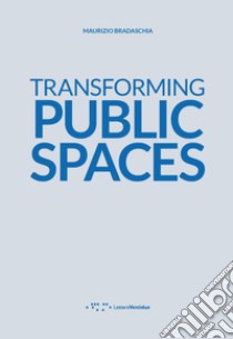 Transforming public spaces libro di Bradaschia Maurizio