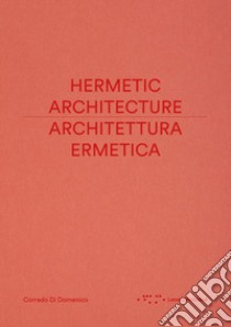 Architettura ermetica-Hermetic architecture. Ediz. bilingue libro di Di Domenico Corrado