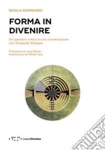 Forma in divenire. Un pensiero critico e una conversazione con Giuseppe Strappa libro di Scardigno Nicola