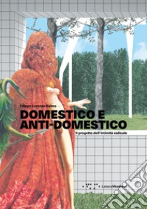 Domestico e anti-domestico. Il progetto dell'intimità radicale libro di Balma Filippo Lorenzo