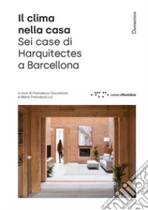 Il clima nella casa. Sei case di Harquitects a Barcellona. Ediz. illustrata libro di Cacciatore F. (cur.); Lui M. F. (cur.)