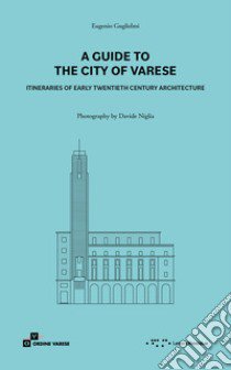 A guide to the city of Varese. Itineraries of early twentieth century architecture libro di Guglielmi Eugenio