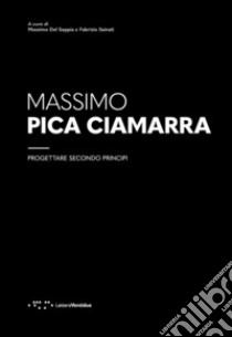 Massimo Pica Ciamarra. Progettare secondo principi libro di Del Seppia M. (cur.); Sainati F. (cur.)