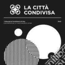 La città condivisa. L'architettura per un nuovo equilibrio sociale. 5ª Biennale di architettura di Pisa (13-29 ottobre 2023) libro di Del Seppia M. (cur.); Sainati F. (cur.)