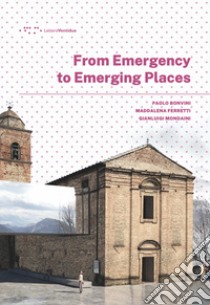 From emergency to emerging places libro di Bonvini Paolo; Ferretti Maddalena; Mondaini Gianluigi