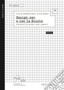 Design per e con la scuola. Interazioni tra persone, spazi, ambienti libro di Bosco A. (cur.); Calogero L. (cur.)