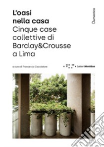 L'oasi nella casa. Cinque case collettive di Barclay&Crousse a Lima libro di Cacciatore F. (cur.)