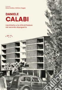 Daniele Calabi. L'architetto e la città di Padova nel secondo dopoguerra libro di Svalduz E. (cur.); Zaggia S. (cur.)