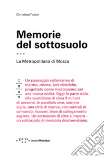 Memorie del sottosuolo. La metropolitana di Mosca libro di Toson Christian