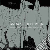 Landscape of[f] limits. Shifting perspective on landscape architecture libro di Cazzaniga G. (cur.); Roda M. (cur.)