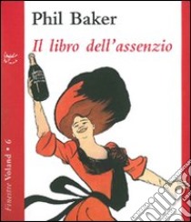 Il libro dell'assenzio libro di Baker Philip