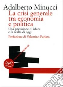 La crisi generale tra economia e politica. Una previsione di Marx e la realtà di oggi libro di Minucci Adalberto