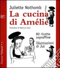 La cucina di Amélie. 80 ricette sopraffine libro di Nothomb Juliette