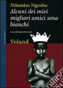 Alcuni dei miei migliori amici sono bianchi (considerazioni eversive di un guerriero zulurbano) libro di Ngcobo Ndumiso; Petruccioli D. (cur.)