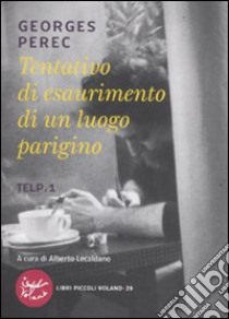 Tentativo di esaurimento di un luogo parigino. TELP. 1 libro di Perec Georges; Lecaldano A. (cur.)