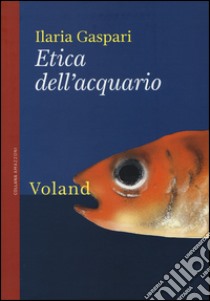 Etica dell'acquario libro di Gaspari Ilaria