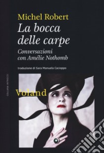 La bocca delle carpe. Conversazioni con Amélie Nothomb libro di Robert Michel; Nothomb Amélie