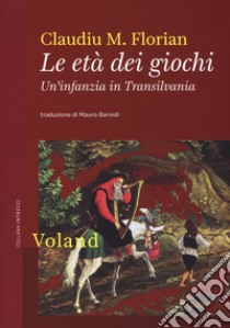 Le età dei giochi. Un'infanzia in Transilvania libro di Florian Claudiu M.