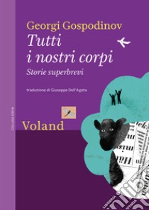 Tutti i nostri corpi. Storie superbrevi libro di Gospodinov Georgi