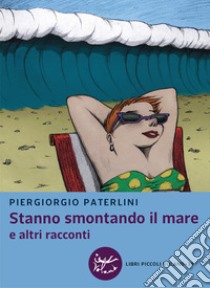 Stanno smontando il mare e altri racconti libro di Paterlini Piergiorgio