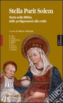 Stella parit solem. Maria nelle Bibbia, dalle prefigurazioni alla realtà libro di Valentini A. (cur.)