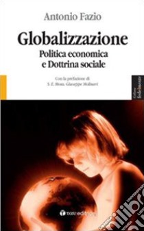 Globalizzazione. Politica economica e dottrina sociale libro di Fazio Antonio