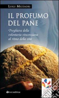 Il profumo del pane. Preghiera della volontaria vincenziana al ritmo di vita libro di Mezzadri Luigi