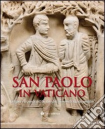 San Paolo in Vaticano. La figura e la parola dell'Apostolo delle Genti nelle raccolte pontificie. Catalogo della mostra (Roma, 26 giugno-27 settembre 2009) libro di Utro U. (cur.)