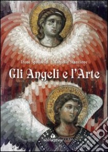 Gli angeli e l'arte. Ediz. illustrata libro di Spadacini Irene; Stanzione Marcello