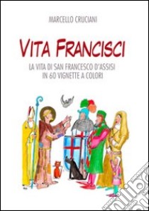 Vita Francisci. La vita di san Francesco d'Assisi in 60 vignette a colori libro di Cruciani Marcello