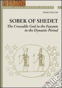 Sobek of Shedet. The crocodile god in the Fayyum in the Dynastic Period libro di Zecchi Marco