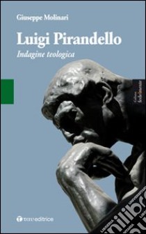 Luigi Pirandello. Indagine teologica libro di Molinari Giuseppe