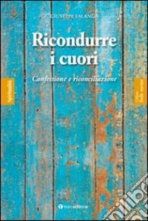 Ricondurre i cuori. Confessione e riconciliazione libro di Falanga Giuseppe