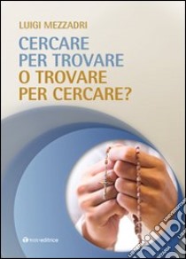 Cercare per trovare o trovare per cercare libro di Mezzadri Luigi