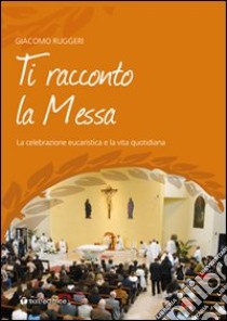 Ti racconto la messa. Benedizione famiglie libro di Ruggeri Giacomo