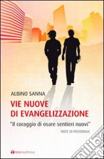 Vie nuove di evangelizzazione. «Il coraggio di osare sentieri nuovi» libro di Sanna Albino