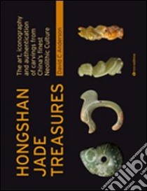 Hongshan Jade Treasures. The art, iconography and authentication of carvings from China's finest Neolithic Culture. Ediz. illustrata libro di Anderson David C.