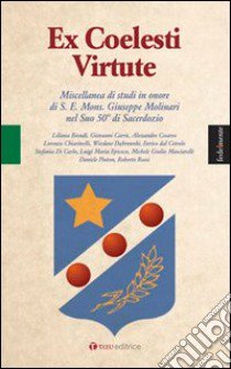 Ex coelesti virtute. Miscellanea di studi in onore di S. E. Mons. Giuseppe Molinari nel Suo 50° di Sacerdozio libro di Epicoco L. M. (cur.)