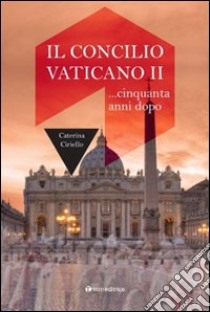 Il Concilio Vaticano II... cinquant'anni dopo libro di Ciriello Caterina