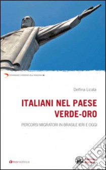 Italiani nel Paese verde-oro. Percorsi migratori in Brasile ieri e oggi libro di Licata Delfina