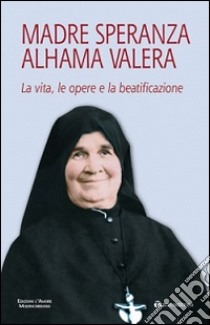 Madre Speranza Alhama Valera. La vita, le opere e la beatificazione libro di Rossi Gabriele