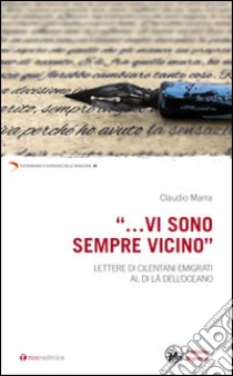 «...Vi sono sempre vicino». Lettere di cilentani emigrati al di là dell'oceano libro di Marra Claudio