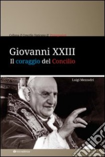 Giovanni XXIII. Il coraggio del Concilio libro di Mezzadri Luigi