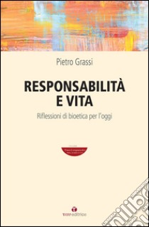 Responsabilità e vita. Riflessioni di bioetica per l'oggi libro di Grassi Pietro