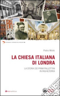 La chiesa italiana di Londra. La storia dei primi Pallottini in Inghilterra libro di Molle Pietro