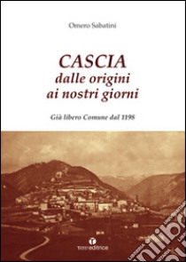 Cascia dalle origini ai nostri giorni. Già libero Comune dal 1198 libro di Sabatini Omero