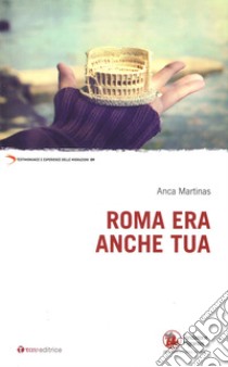 Roma era anche tua libro di Martinas Anca