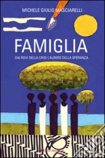 Famiglia. Dai rovi della crisi l'albero della speranza libro di Masciarelli Michele Giulio