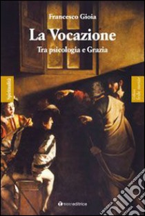 La vocazione. Tra psicologia e grazia libro di Gioia Francesco