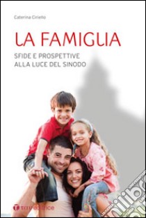 La famiglia. Sfide e prospettive alla luce del Sinodo libro di Ciriello Caterina